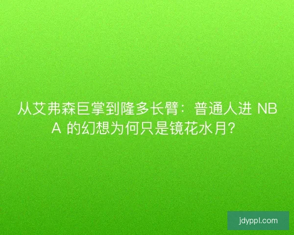 从艾弗森巨掌到隆多长臂：普通人进 NBA 的幻想为何只是镜花水月？